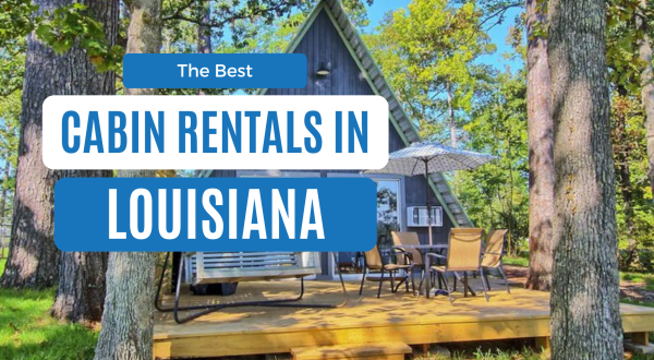 Best Cabins in Louisiana: 12 Cozy Rentals for Every Budget