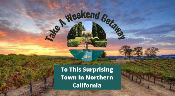 The Surprising Northern California Town That Makes An Excellent Weekend Getaway
