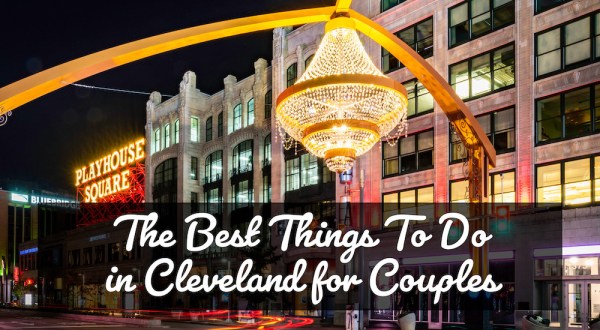 30 Romantic Things To Do In Greater Cleveland For Couples