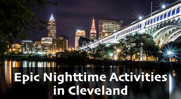 26 Absolutely Epic Things To Do At Night In Cleveland