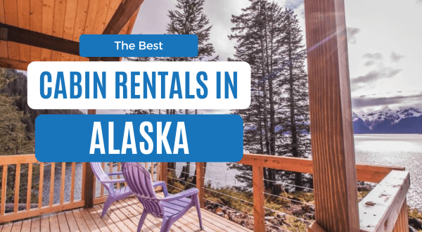 Best Cabins In Alaska: 12 Remote And Luxurious Cabins For Your Next Getaway