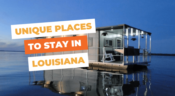 10 Unique Places To Stay In Louisiana For An Unforgettable Experience