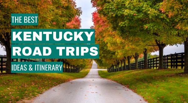 Kentucky Road Trip Ideas: 11 Best Road Trips + Itinerary