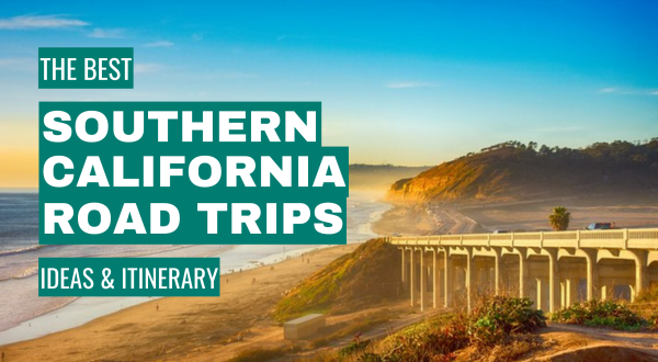 Southern California Road Trip Ideas: 11 Best Road Trips + Itinerary