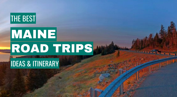 Maine Road Trip Ideas: 11 Best Road Trips + Itinerary